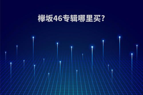 欅坂46专辑哪里买?