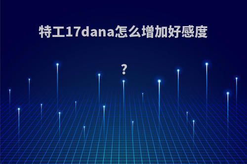 特工17dana怎么增加好感度?