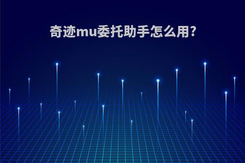 奇迹mu委托助手怎么用?