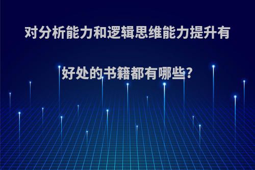 对分析能力和逻辑思维能力提升有好处的书籍都有哪些?