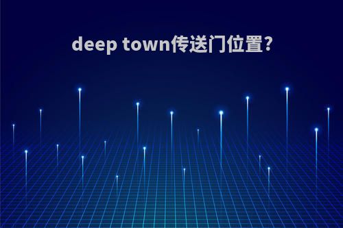 deep town传送门位置?