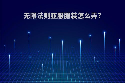 无限法则亚服服装怎么弄?
