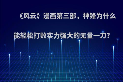 《风云》漫画第三部，神锋为什么能轻松打败实力强大的无量一刀?