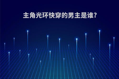 主角光环快穿的男主是谁?