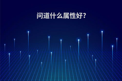 问道什么属性好?