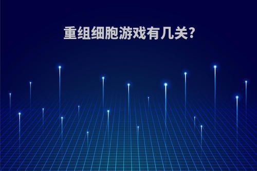 重组细胞游戏有几关?