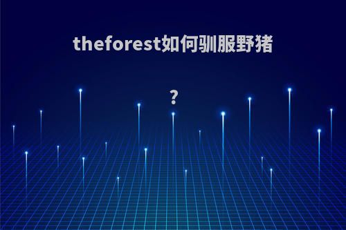 theforest如何驯服野猪?
