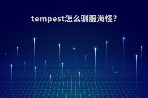 tempest怎么驯服海怪?