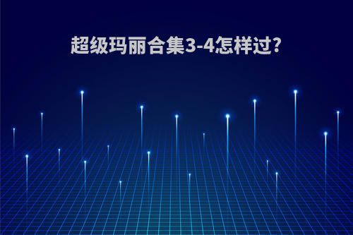 超级玛丽合集3-4怎样过?