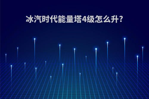冰汽时代能量塔4级怎么升?