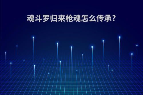 魂斗罗归来枪魂怎么传承?