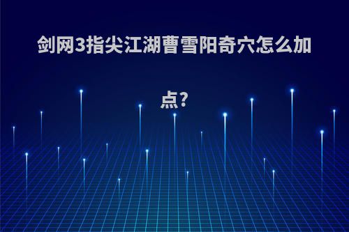 剑网3指尖江湖曹雪阳奇穴怎么加点?