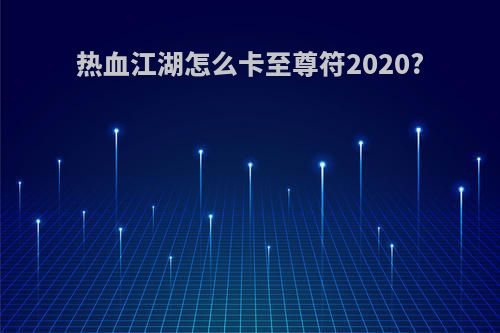 热血江湖怎么卡至尊符2020?