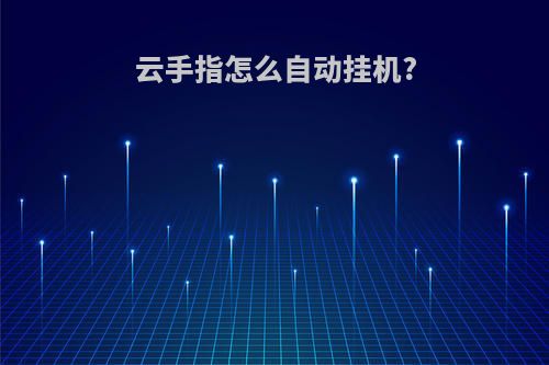 云手指怎么自动挂机?