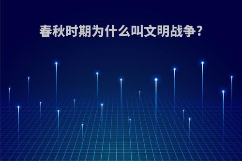 春秋时期为什么叫文明战争?