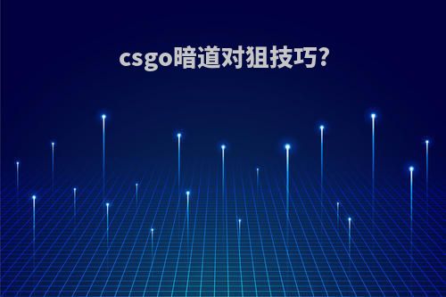 csgo暗道对狙技巧?