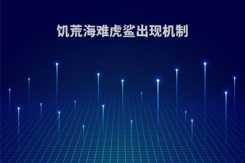 饥荒海难虎鲨出现机制