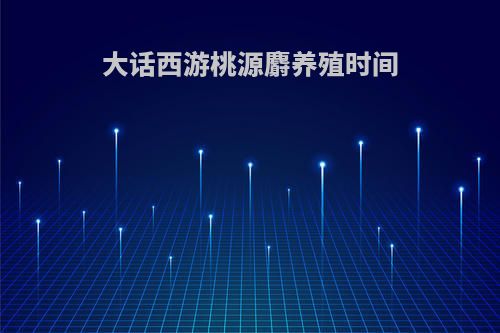 大话西游桃源麝养殖时间