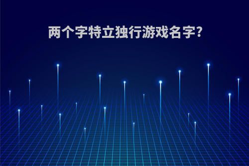 两个字特立独行游戏名字?
