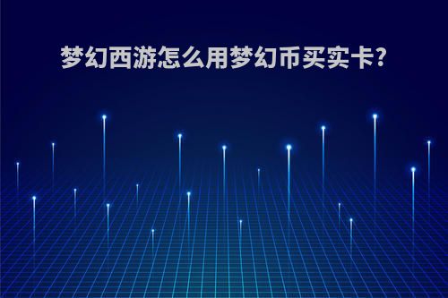 梦幻西游怎么用梦幻币买实卡?