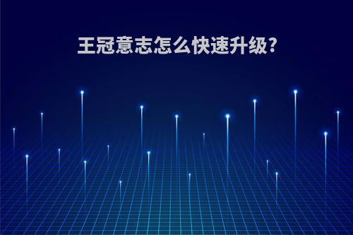 王冠意志怎么快速升级?