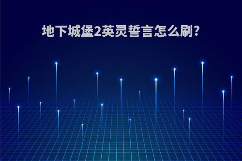 地下城堡2英灵誓言怎么刷?