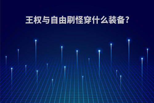 王权与自由刷怪穿什么装备?