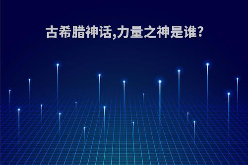 古希腊神话,力量之神是谁?