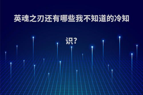 英魂之刃还有哪些我不知道的冷知识?