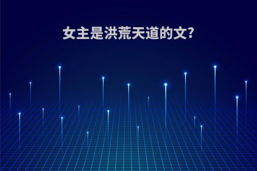 女主是洪荒天道的文?