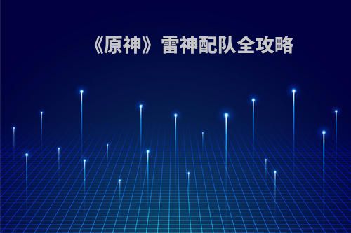 《原神》雷神配队全攻略