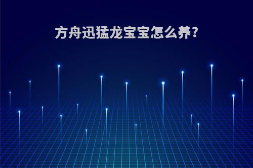 方舟迅猛龙宝宝怎么养?