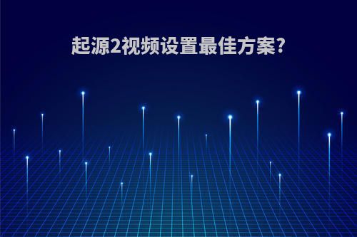 起源2视频设置最佳方案?
