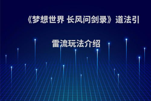 《梦想世界 长风问剑录》道法引雷流玩法介绍