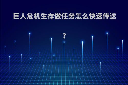 巨人危机生存做任务怎么快速传送?