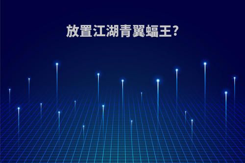 放置江湖青翼蝠王?