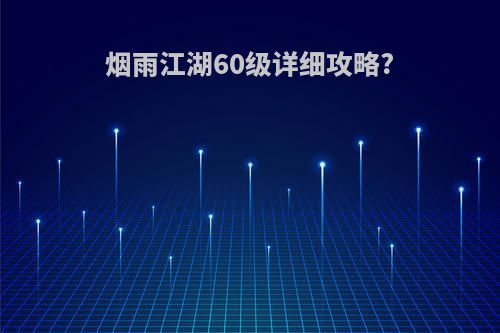 烟雨江湖60级详细攻略?