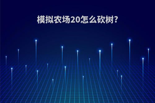 模拟农场20怎么砍树?