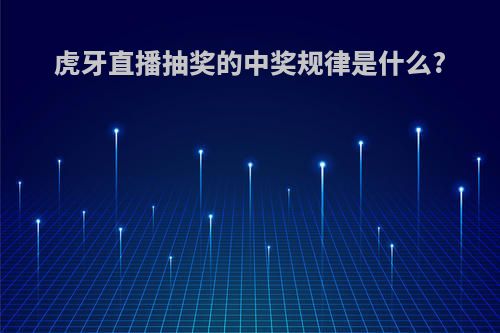 虎牙直播抽奖的中奖规律是什么?