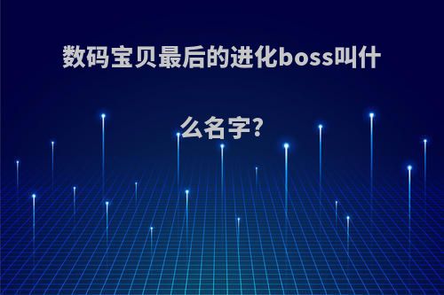 数码宝贝最后的进化boss叫什么名字?