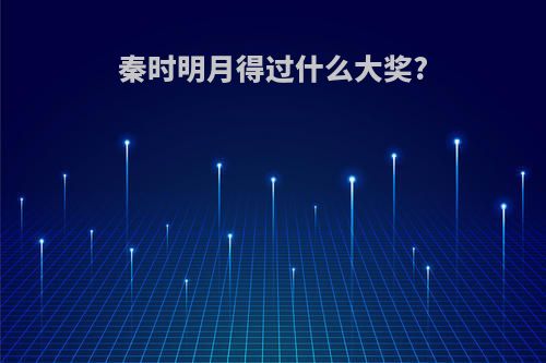 秦时明月得过什么大奖?