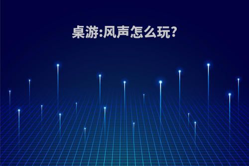 桌游:风声怎么玩?