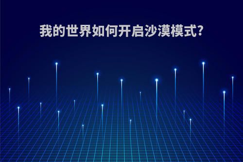 我的世界如何开启沙漠模式?