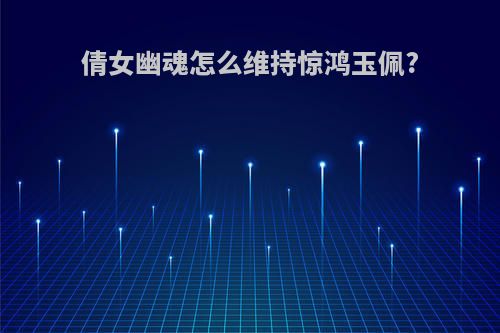 倩女幽魂怎么维持惊鸿玉佩?