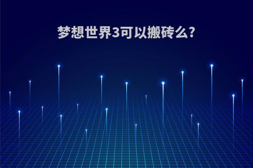 梦想世界3可以搬砖么?