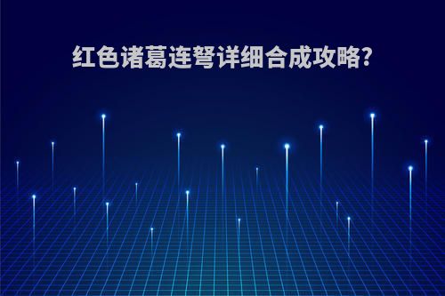 红色诸葛连弩详细合成攻略?