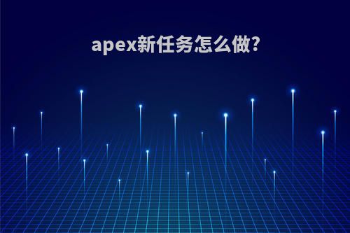 apex新任务怎么做?