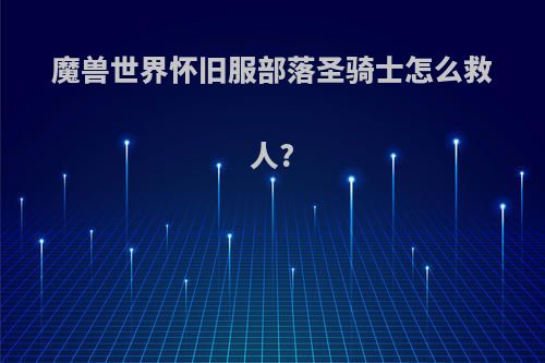 魔兽世界怀旧服部落圣骑士怎么救人?