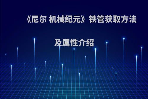 《尼尔 机械纪元》铁管获取方法及属性介绍