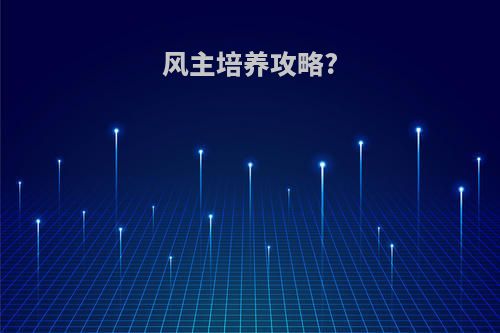 风主培养攻略?